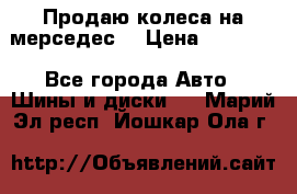 Продаю колеса на мерседес  › Цена ­ 40 000 - Все города Авто » Шины и диски   . Марий Эл респ.,Йошкар-Ола г.